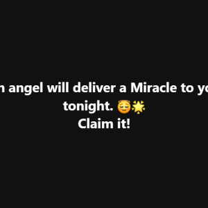 An angel will deliver a Miracle to you tonight.